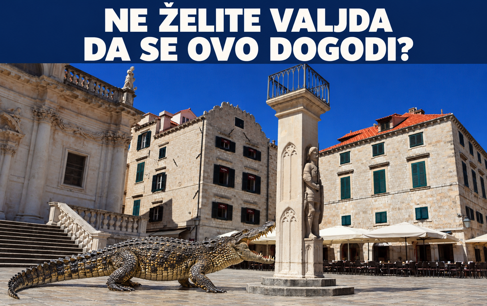 Plakat: krokodil u Dubrovniku nasrće na Orlandov stup. Natpis: Ne želite valjda da se ovo dogodi?